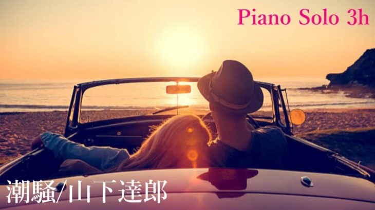 【潮騒/山下達郎】リラックスピアノカバー 3時間BGM Vol.019